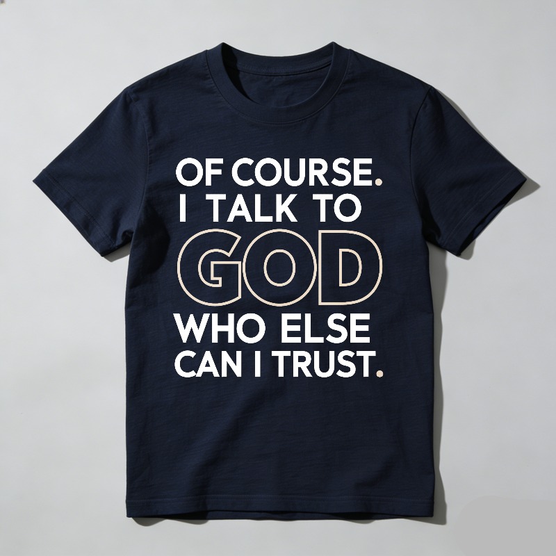 Dorawear™ Of Course I Talk To God Who Else Can I Trust T-shirt 100% cotton
