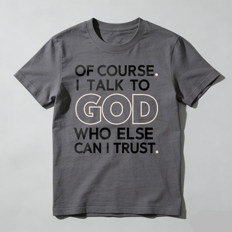 Dorawear™ Of Course I Talk To God Who Else Can I Trust T-shirt 100% cotton