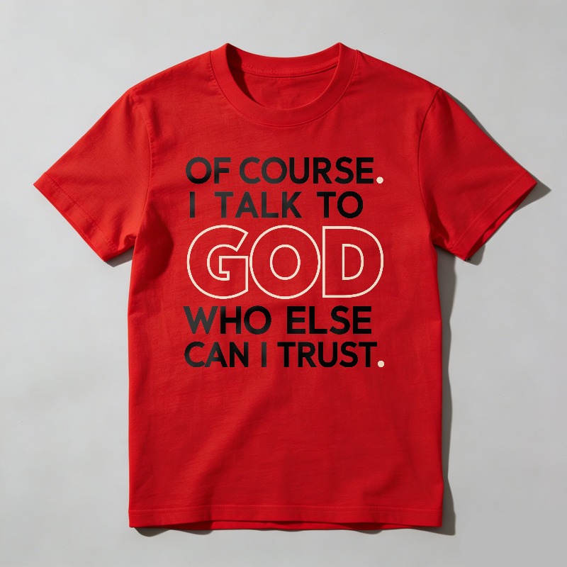 Dorawear™ Of Course I Talk To God Who Else Can I Trust T-shirt 100% cotton