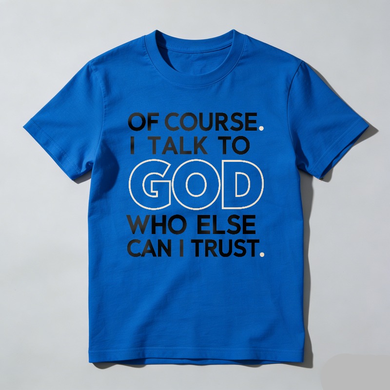 Dorawear™ Of Course I Talk To God Who Else Can I Trust T-shirt 100% cotton