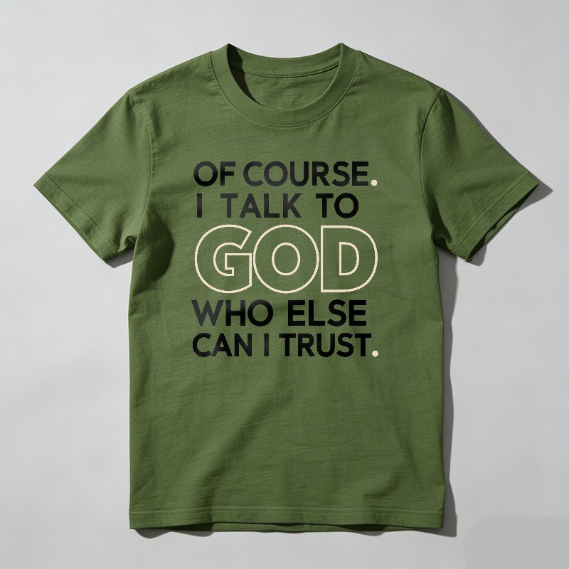 Dorawear™ Of Course I Talk To God Who Else Can I Trust T-shirt 100% cotton