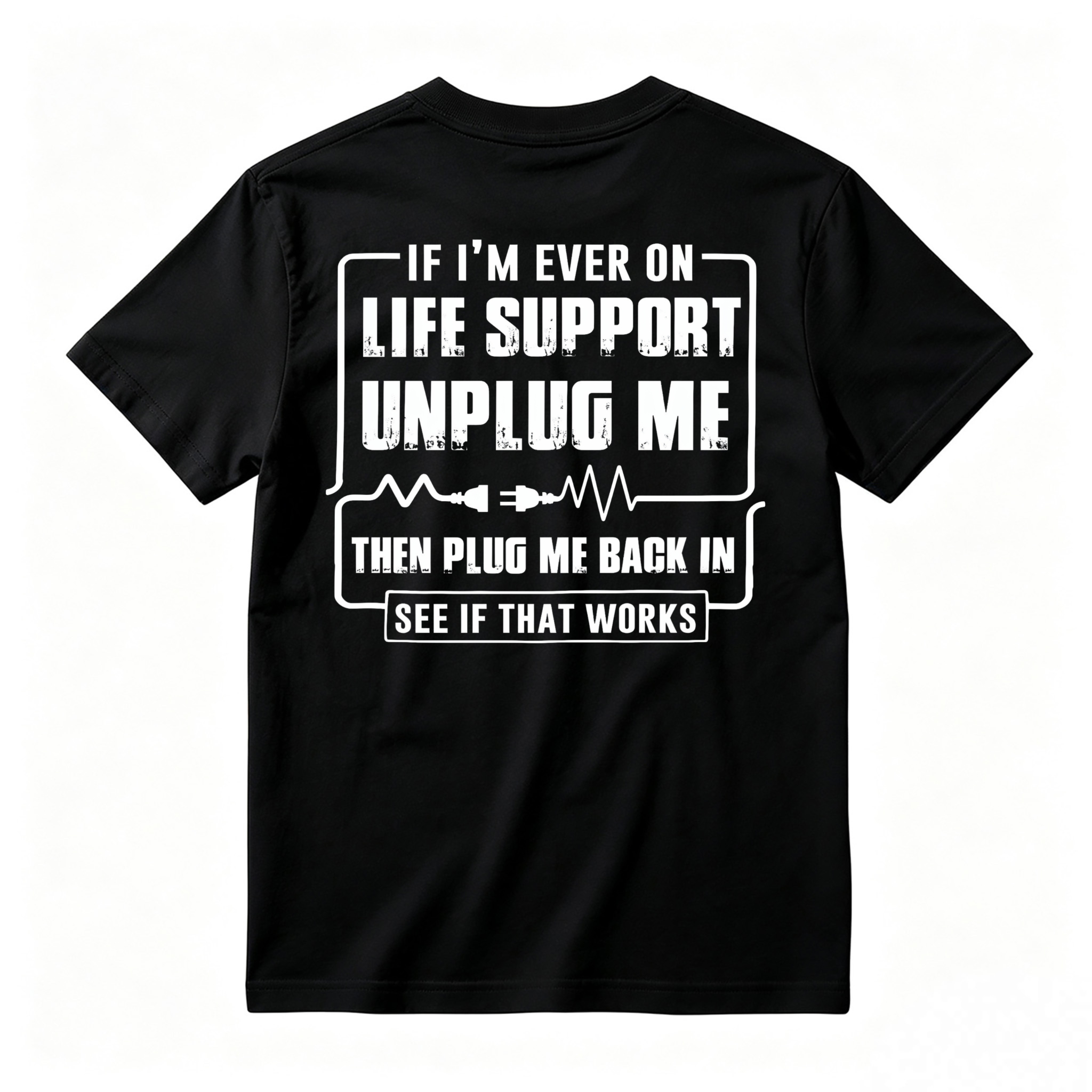 Funny If I'm Ever On Life Support Unplug Me Then Plug Me Back In See If That Works Graphic T-shirt