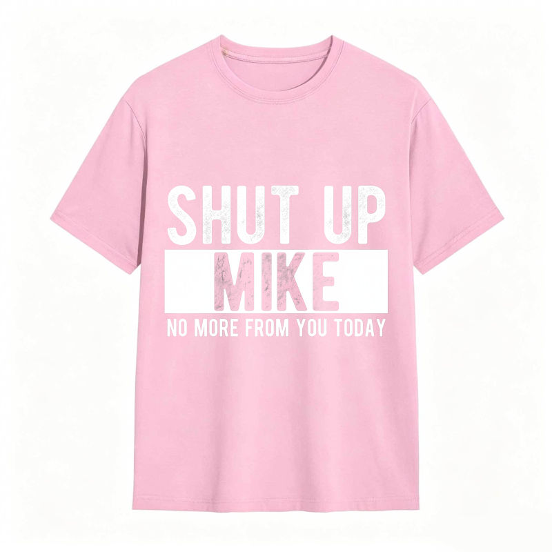 Dorawear™ Shut Up Mike No More From You Today Unisex Classic T-shirt