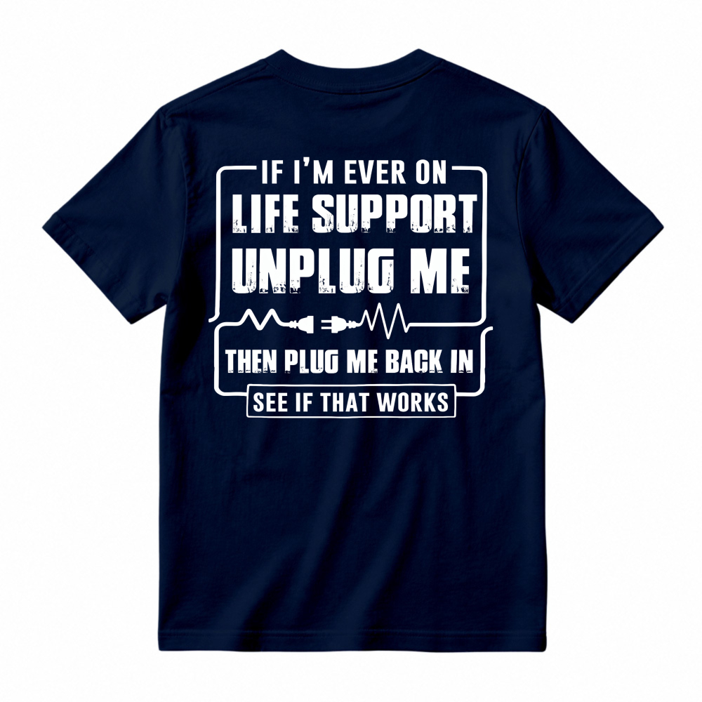 Funny If I'm Ever On Life Support Unplug Me Then Plug Me Back In See If That Works Graphic T-shirt