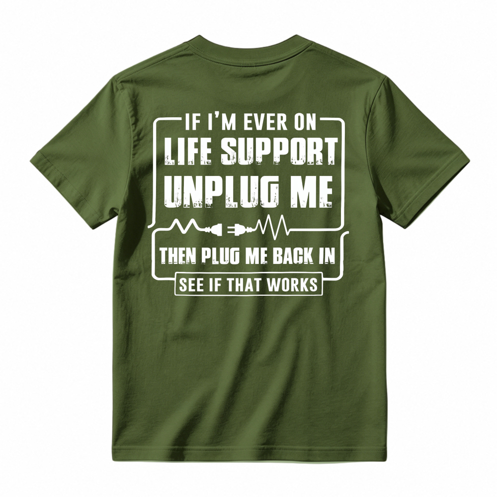 Funny If I'm Ever On Life Support Unplug Me Then Plug Me Back In See If That Works Graphic T-shirt