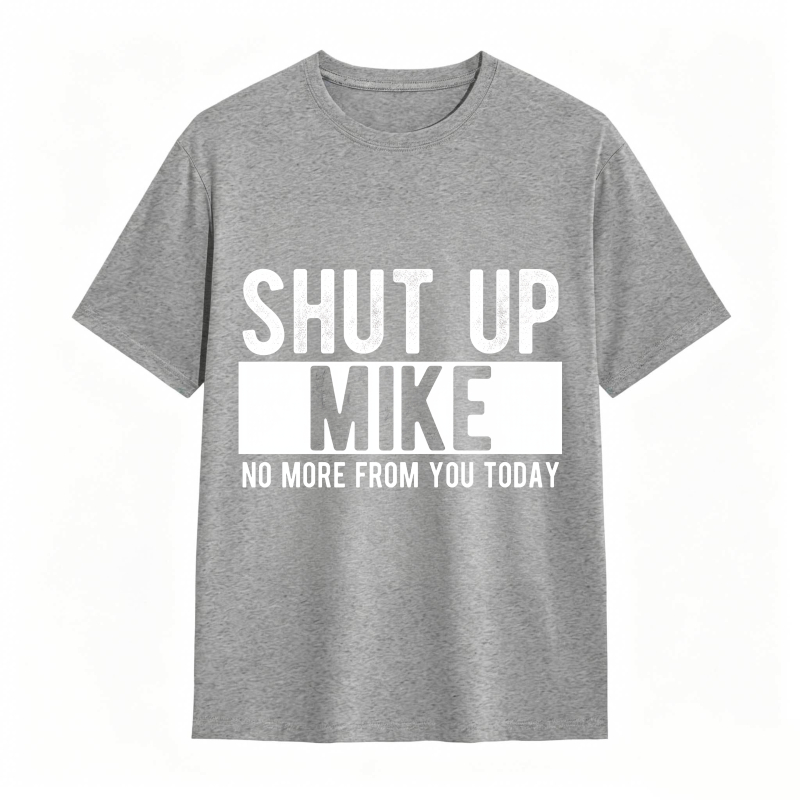 Dorawear™ Shut Up Mike No More From You Today Unisex Classic T-shirt
