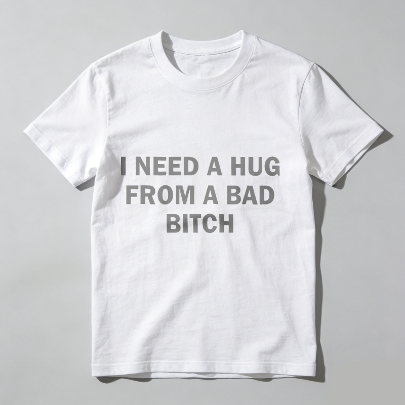 Dorawear™ Funny Meme Shirt, I Need A Hug From A Bad B*tch Tee, Gift Unisex T-Shirt，Soft fabric, short sleeved,Interesting letter printed T-shirt