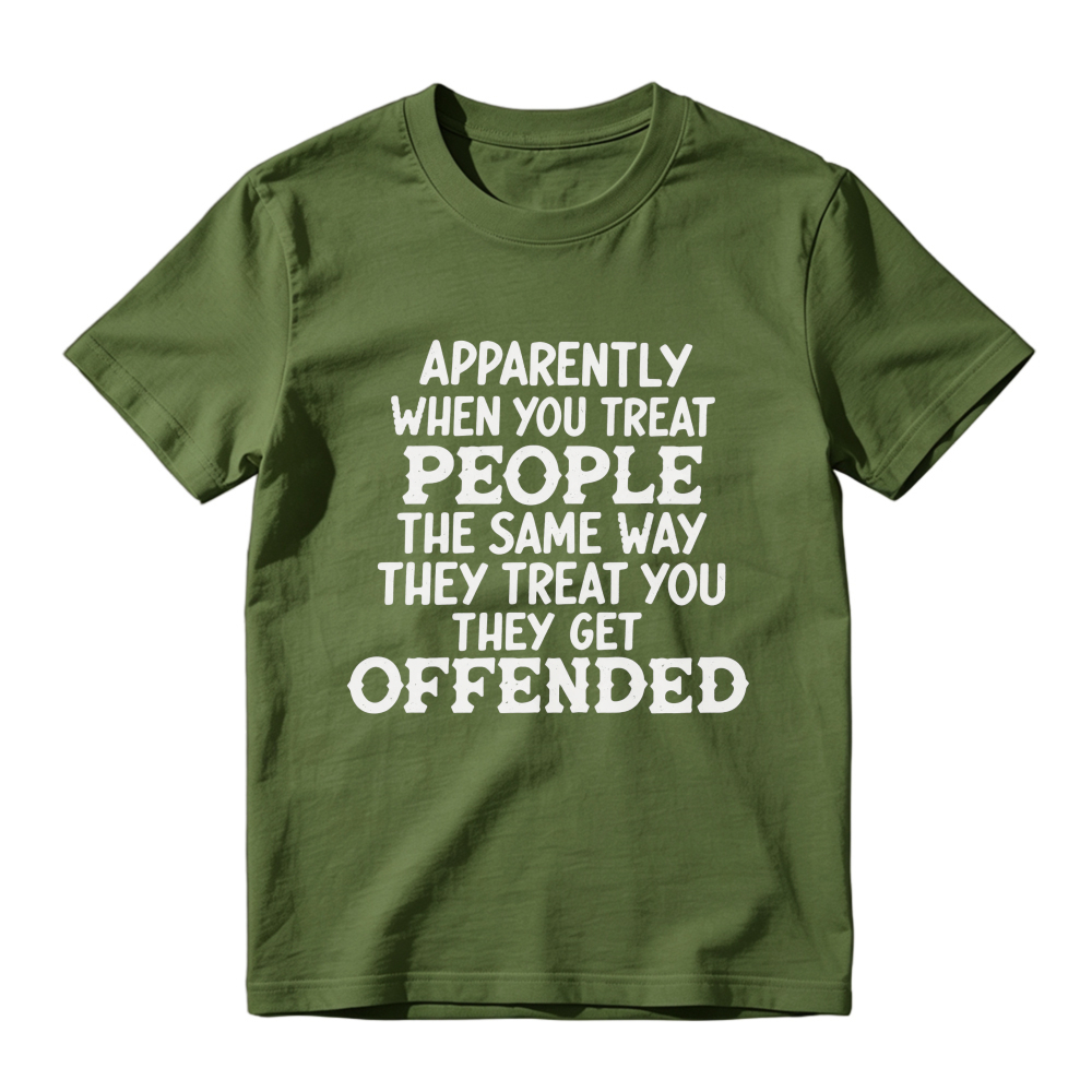 Apparently When You Treat People The Same Way They Treat You They Get Offended Funny Sarcastic Quote T-shirt