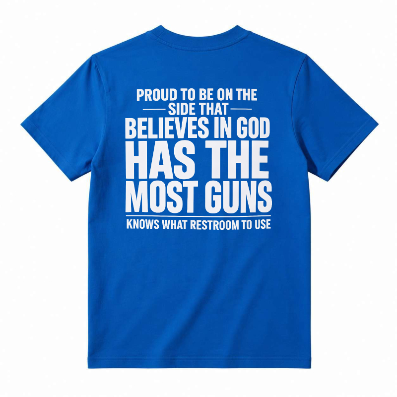 Proud To Be On The Side That Believes In God Has The Most Guns Knows What Restroom To Use T-shirt