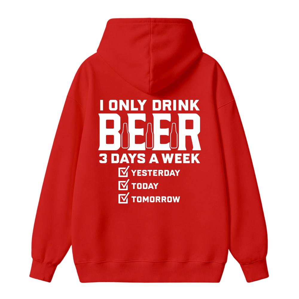 I Only Drink Beer 3 Days A Week Yesterday Today Tomorrow Funny Quote Hoodie