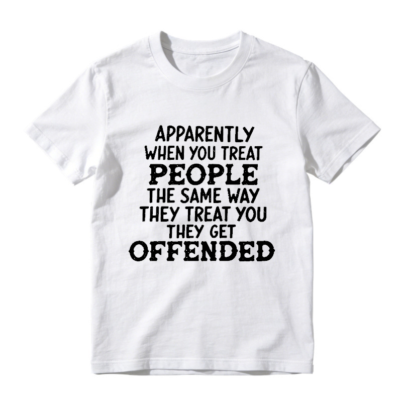 Apparently When You Treat People The Same Way They Treat You They Get Offended Funny Sarcastic Quote T-shirt