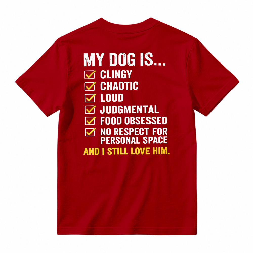 My Dog Is Clingy Chaotic Loud Judgmental Food Obsessed No Respect For Personal Space And I Still Love Him Funny Pet Lover T-shirt