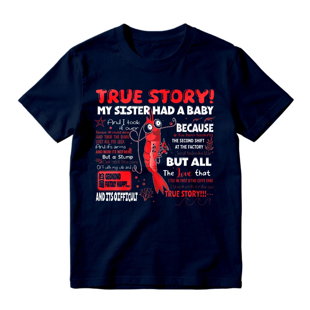 True Story My Sister Had A Baby And I Took It Over Because The Second Shift At The Factory But All The Love That True Story Unisex Classic T-shirt