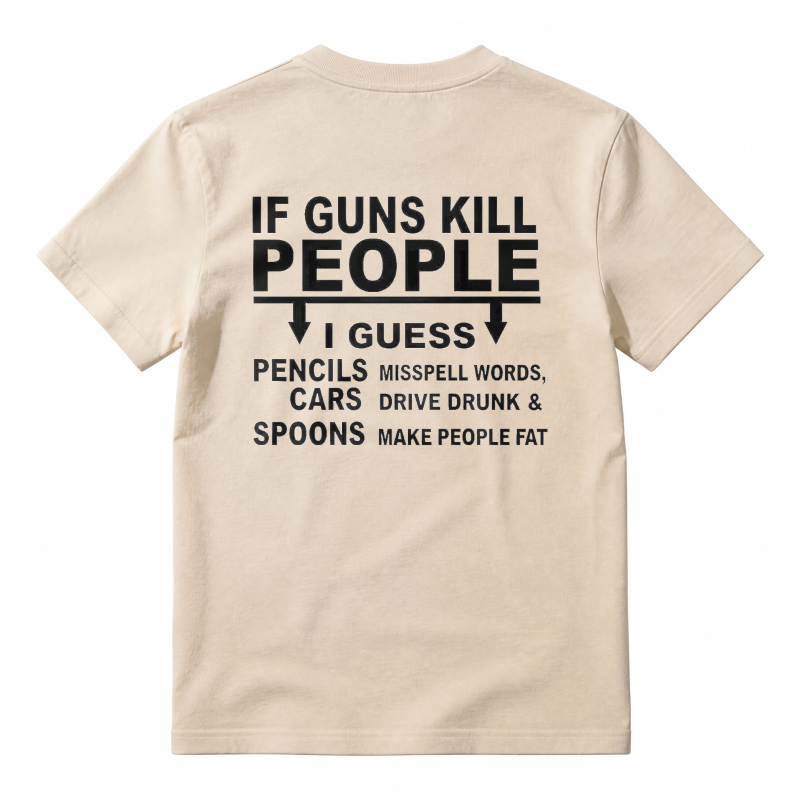 If Guns Kill People I Guess Pencils Misspell Words Cars Drive Drunk Spoons Make People Fat Funny Satire Quote T-shirt