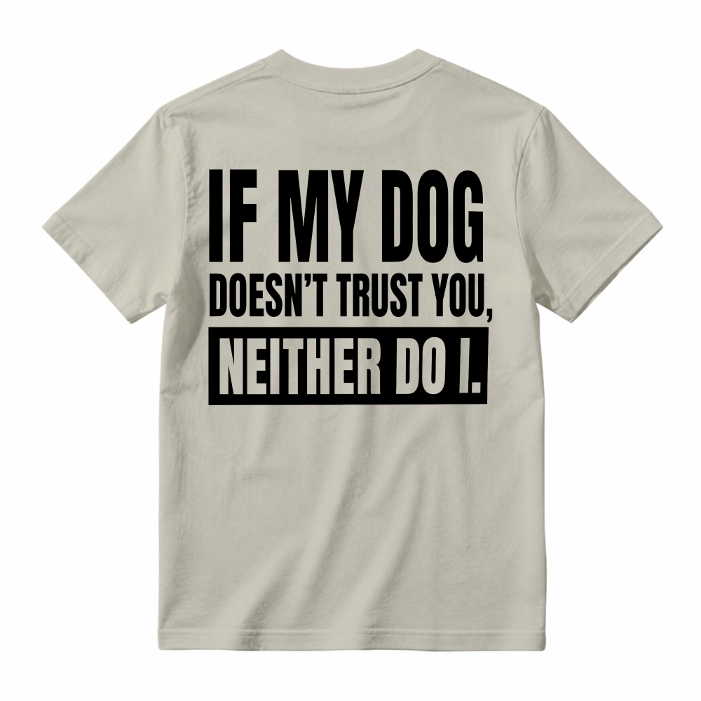 If My Dog Doesnt Trust You Neither Do I Funny Pet Lover Quote T-shirt