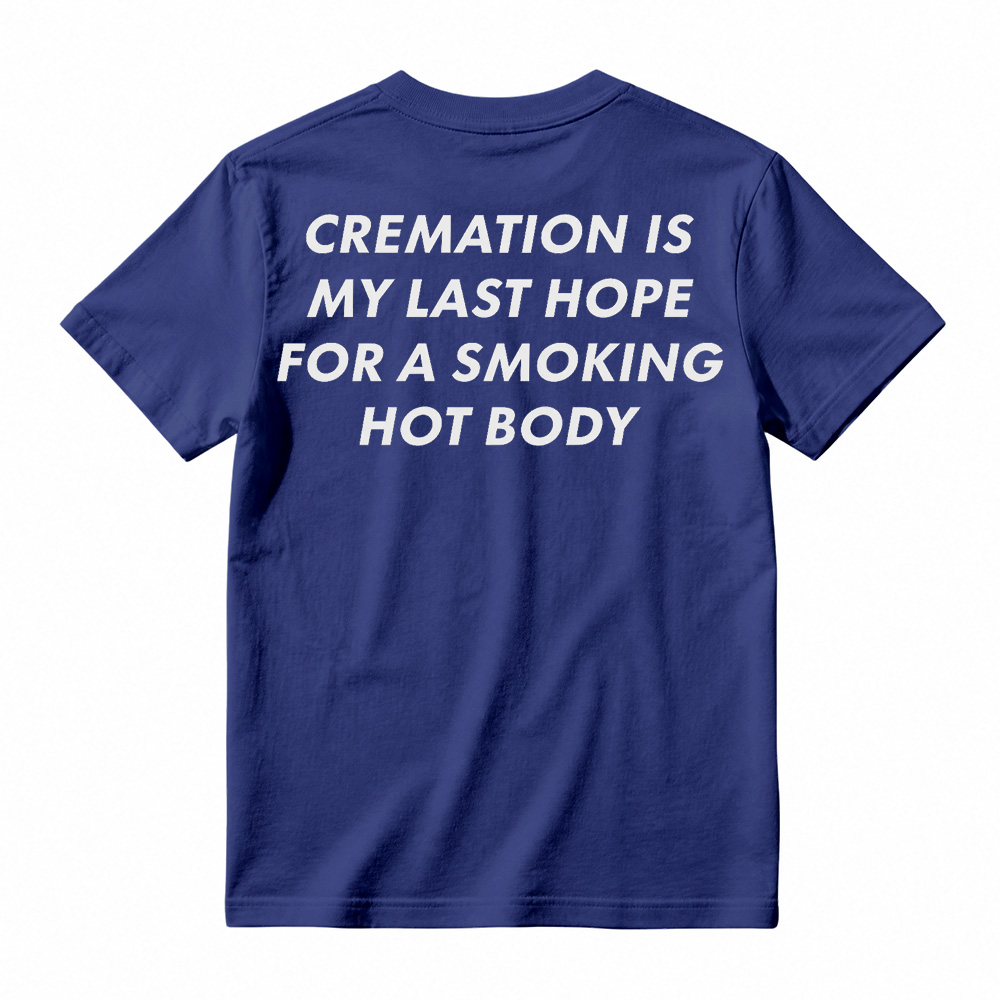 Cremation Is My Last Hope for a Smoking Hot Body Funny T-Shirt