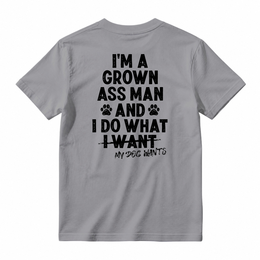 I Am A Grown Ass Man And I Do What My Dog Wants Funny Pet Lover Quote T-shirt