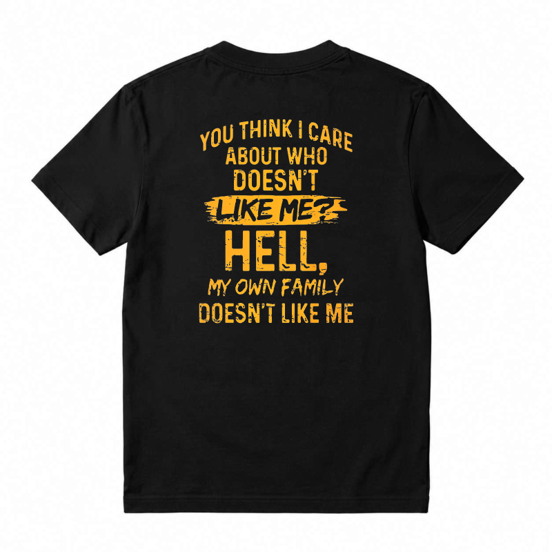 Funny Sarcastic Quote You Think I Care About Who Doesnt Like Me Hell My Own Family Doesnt Like Me Graphic T-shirt