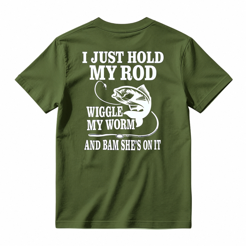 Funny Fishing Quote I Just Hold My Rod Wiggle My Worm Graphic T-shirt