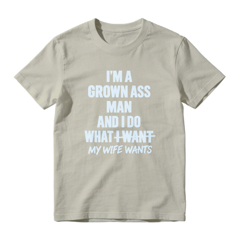 I Am A Grown Ass Man And I Do What I Want My Wife Wants Funny Quote T-shirt