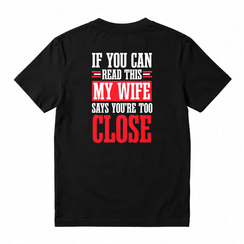 If You Can Read This My Wife Says You Are Too Close Funny Quote T-shirt