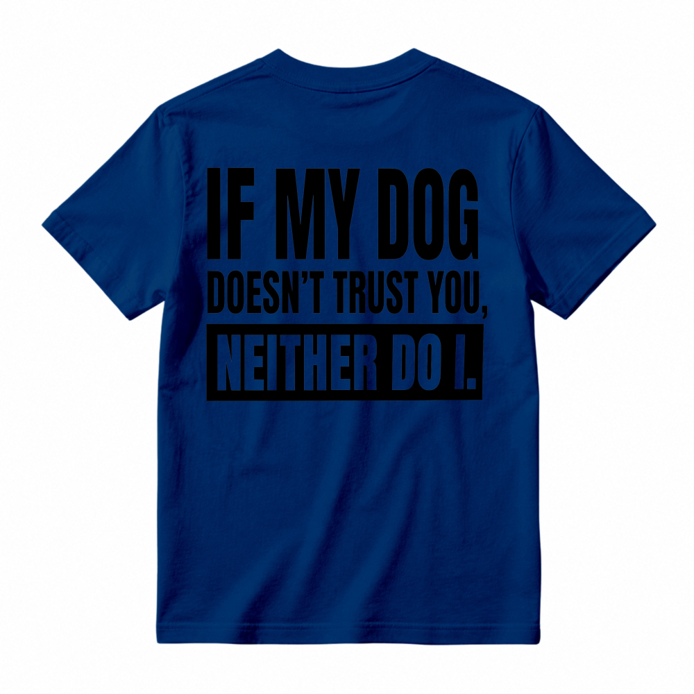 If My Dog Doesnt Trust You Neither Do I Funny Pet Lover Quote T-shirt
