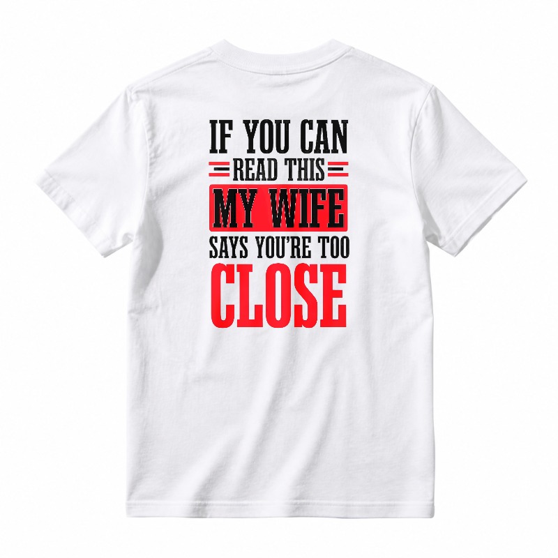 If You Can Read This My Wife Says You Are Too Close Funny Quote T-shirt