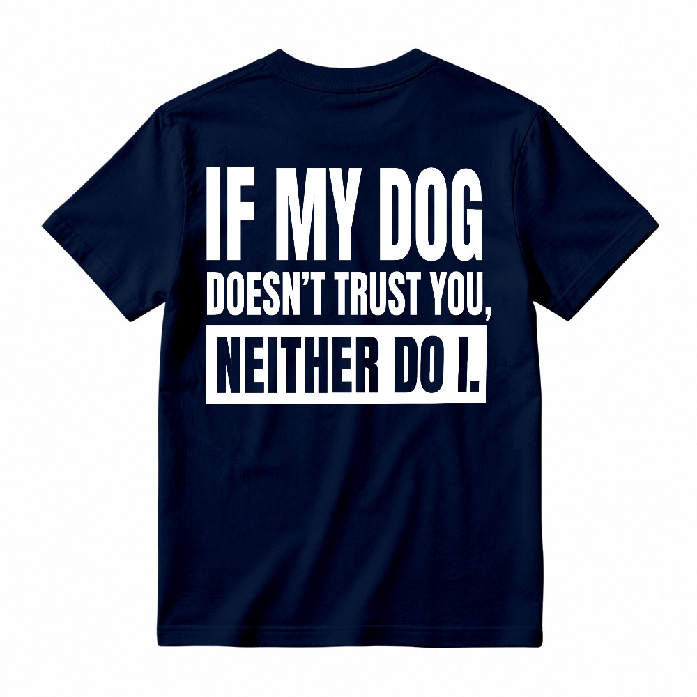 If My Dog Doesnt Trust You Neither Do I Funny Pet Lover Quote T-shirt