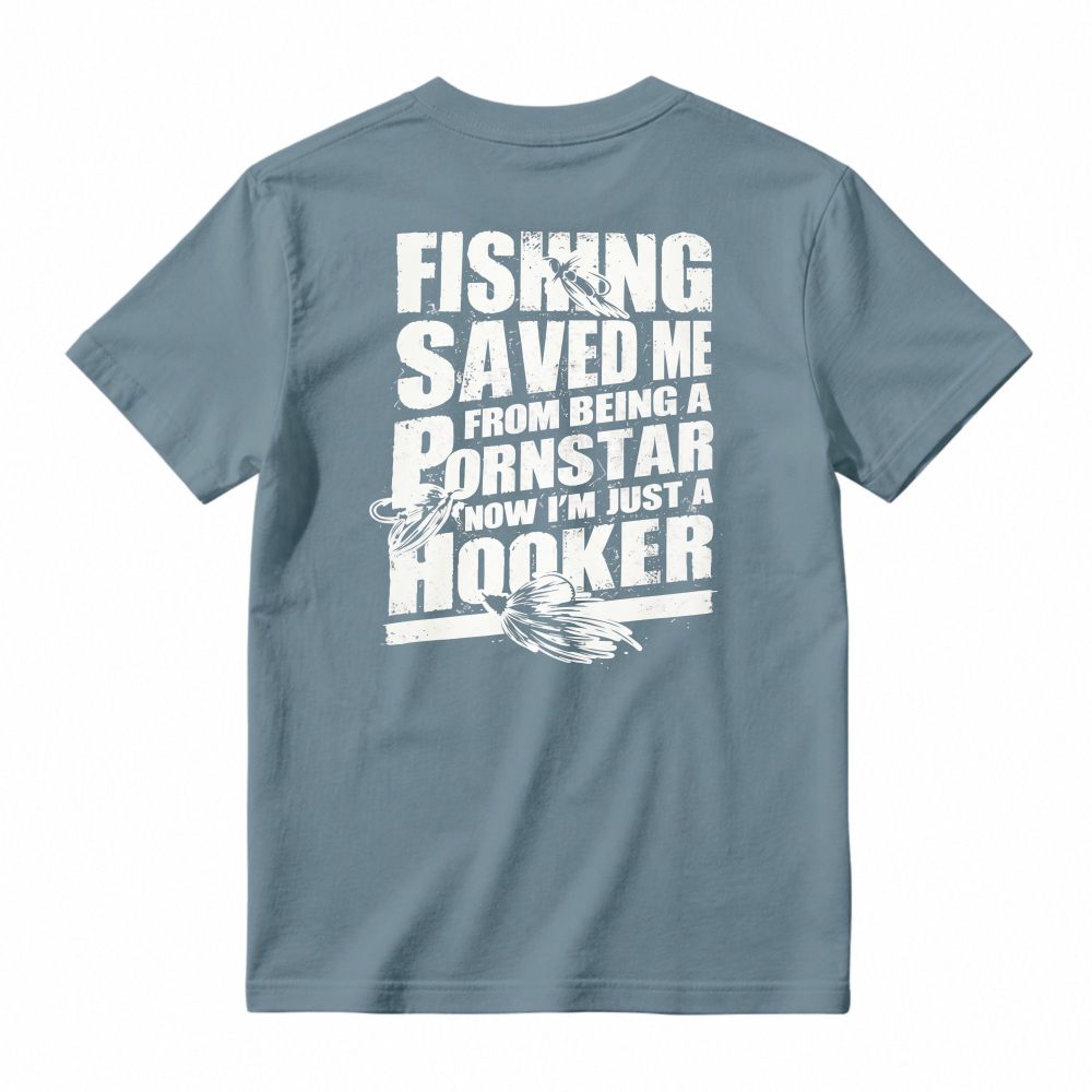 Fishing Saved Me From Being A Pornstar Now Im Just A Hooker Funny Fishing Humor T-shirt