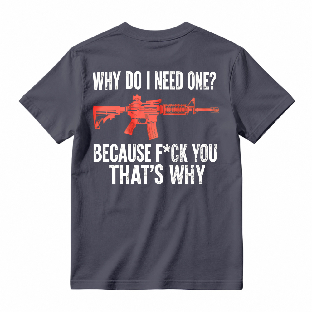 Why Do I Need One Because You That Is Why Rifle Graphic T-shirt