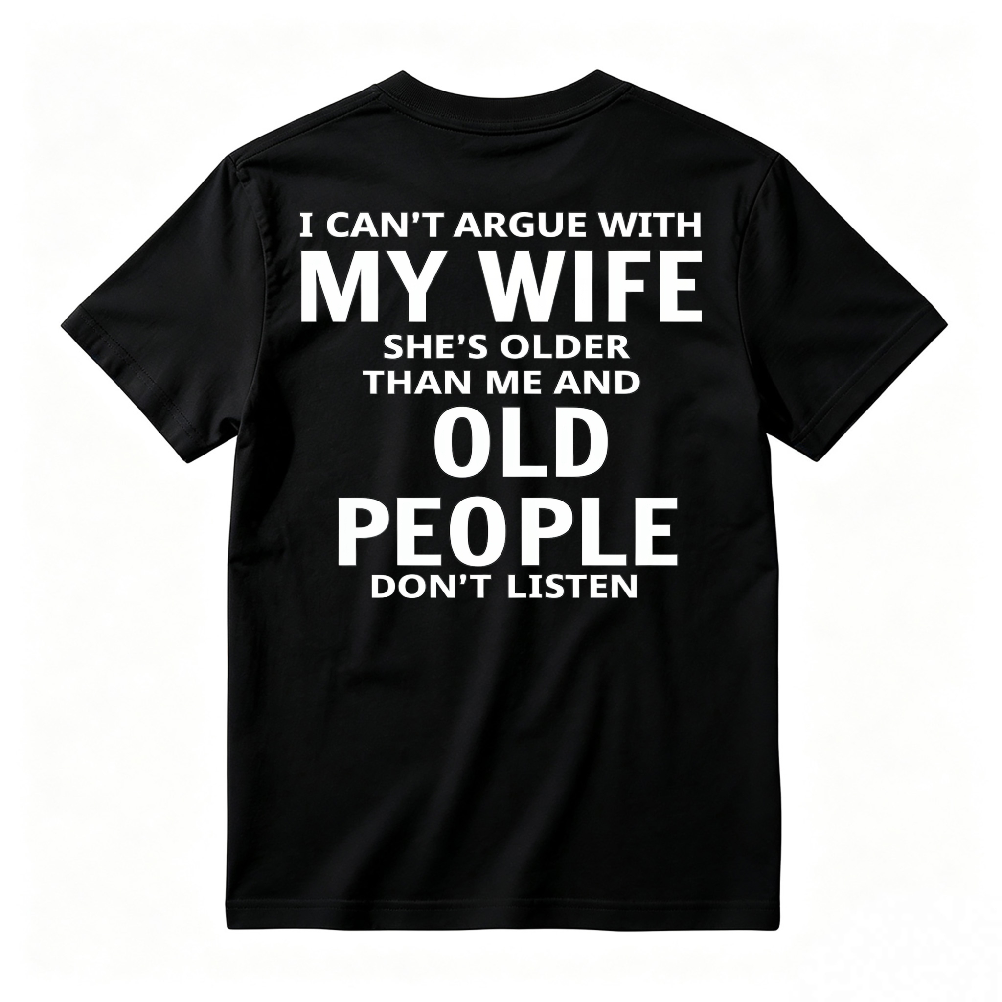 Funny I Cant Argue With My Wife Shes Older Than Me And Old People Dont Listen Quote Graphic T-shirt