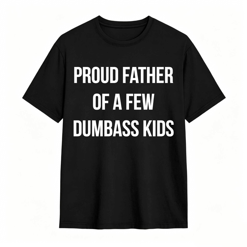 Proud Father Of A Few Dumbass Kids Unisex Classic T-shirt