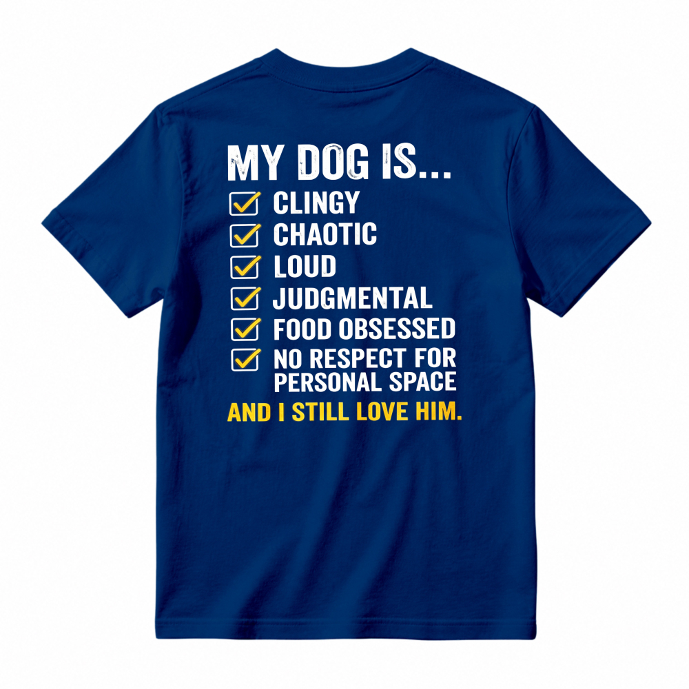 My Dog Is Clingy Chaotic Loud Judgmental Food Obsessed No Respect For Personal Space And I Still Love Him Funny Pet Lover T-shirt