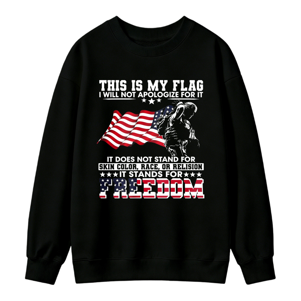 This Is My Flag I Will Not Apologize For It Freedom Patriotic American Sweatshirt
