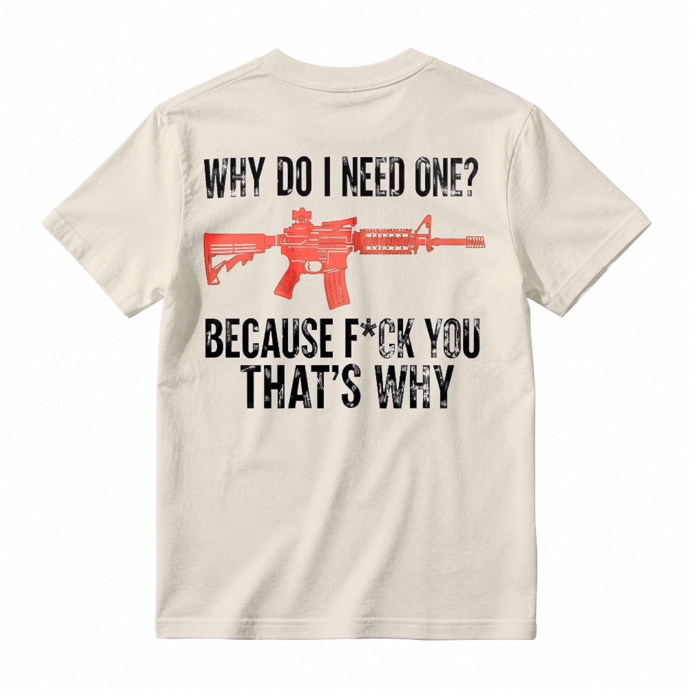 Why Do I Need One Because You That Is Why Rifle Graphic T-shirt