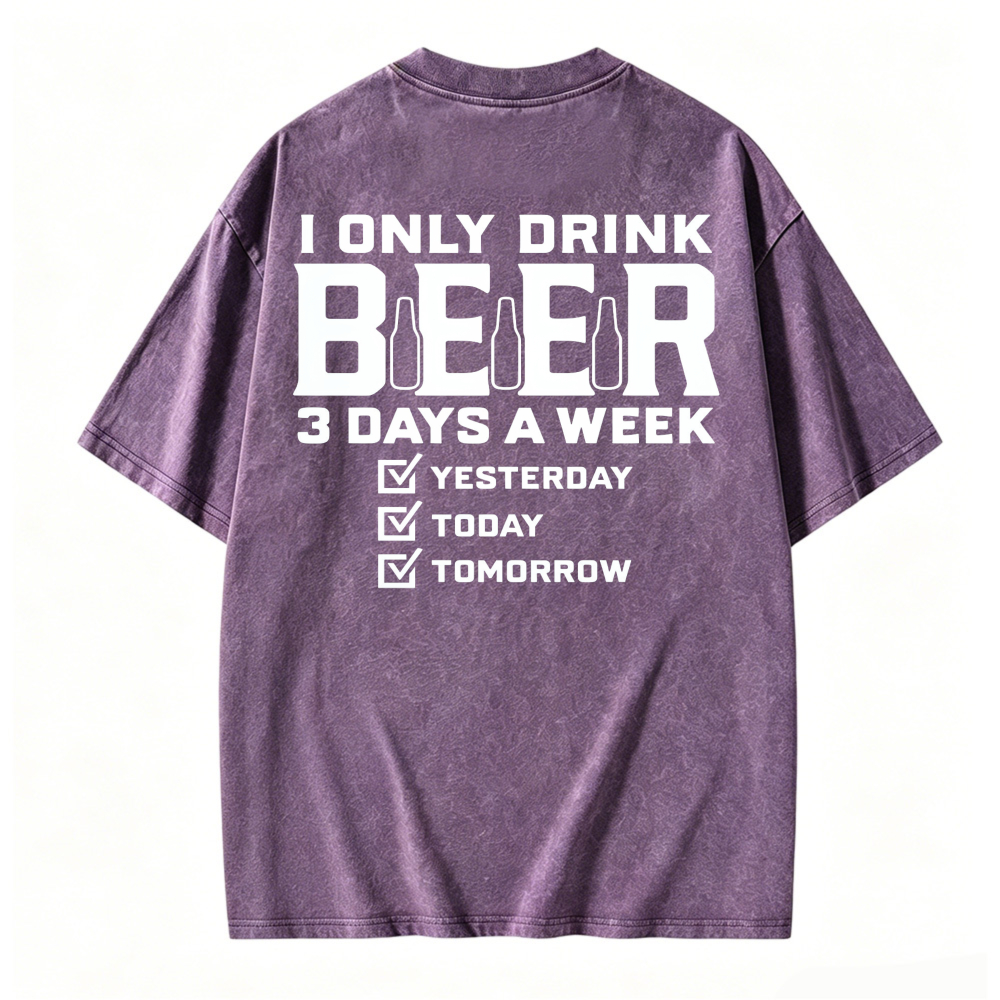 I Only Drink Beer 3 Days A Week Yesterday Today Tomorrow Funny Quote Washed T-shirt