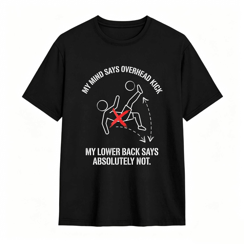 My Mind Says Overhead Kick My Lower Back Says Absolutely Not Unisex Classic T-shirt