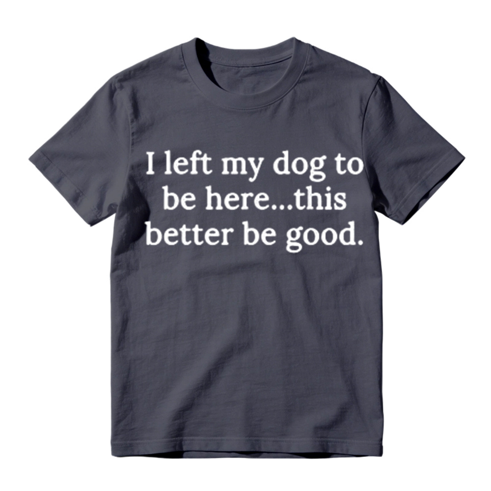 I Left My Dog To Be Here Funny Graphic T-Shirt