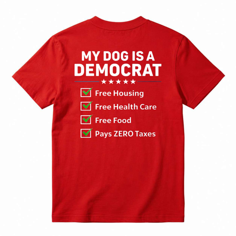 My Dog Is A Democrat Free Housing Free Health Care Free Food Pays Zero Taxes T-shirt