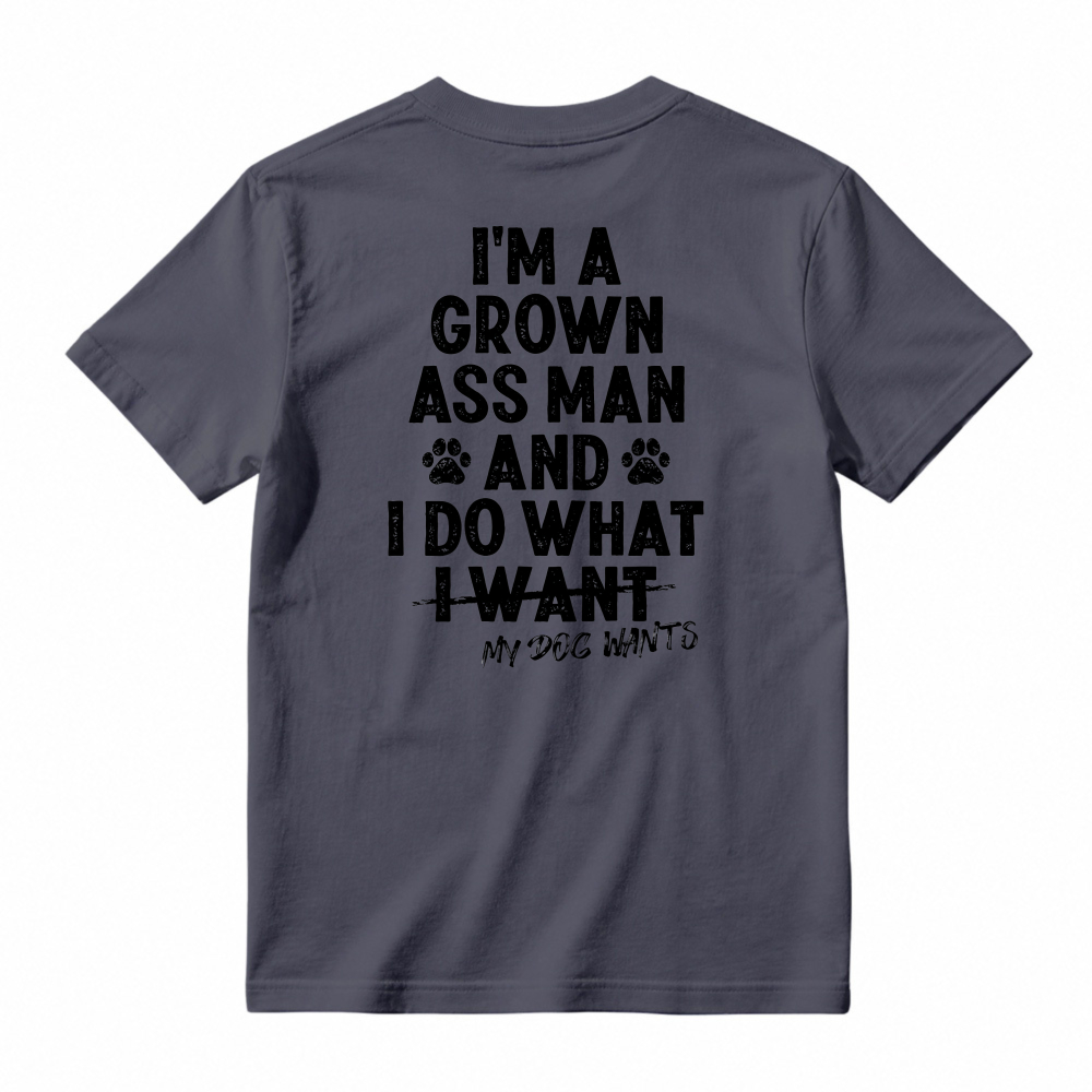 I Am A Grown Ass Man And I Do What My Dog Wants Funny Pet Lover Quote T-shirt
