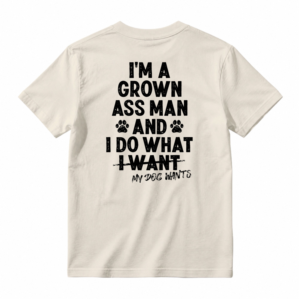 I Am A Grown Ass Man And I Do What My Dog Wants Funny Pet Lover Quote T-shirt
