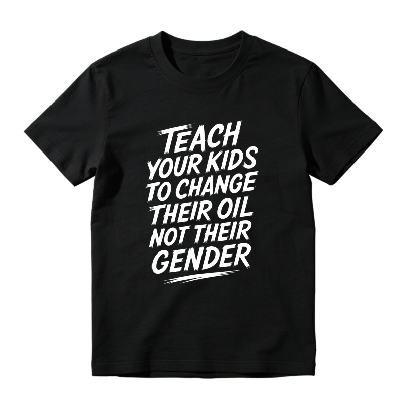 Teach Your Kids To Change Their Oil Not Their Gender T-shirt