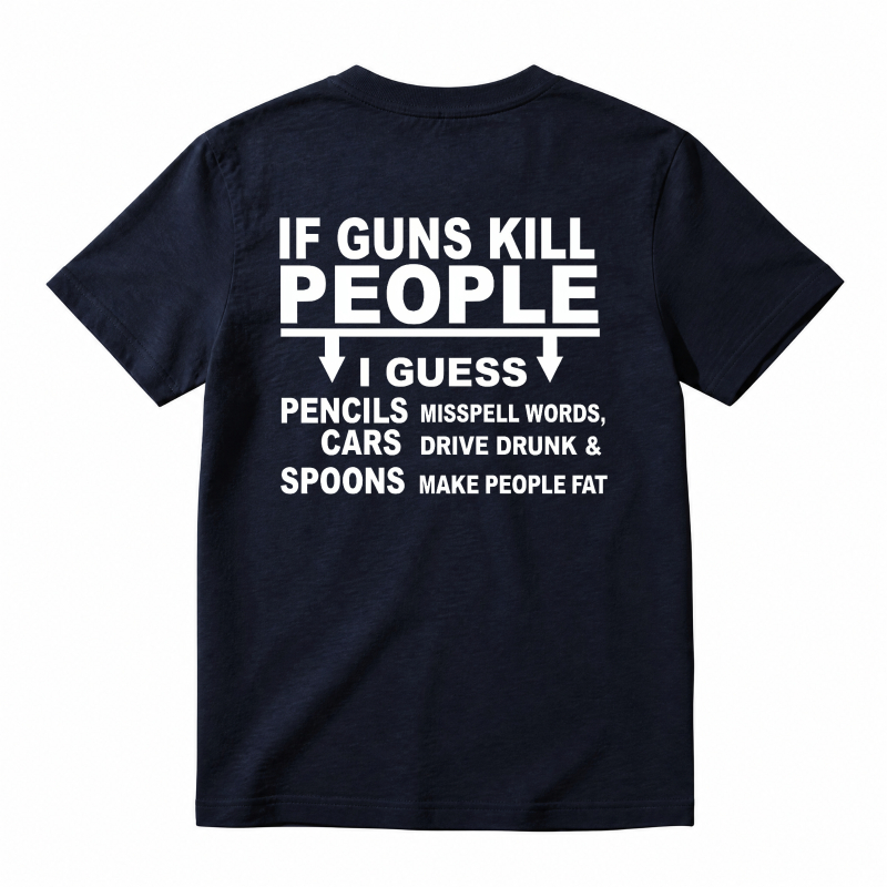 If Guns Kill People I Guess Pencils Misspell Words Cars Drive Drunk Spoons Make People Fat Funny Satire Quote T-shirt