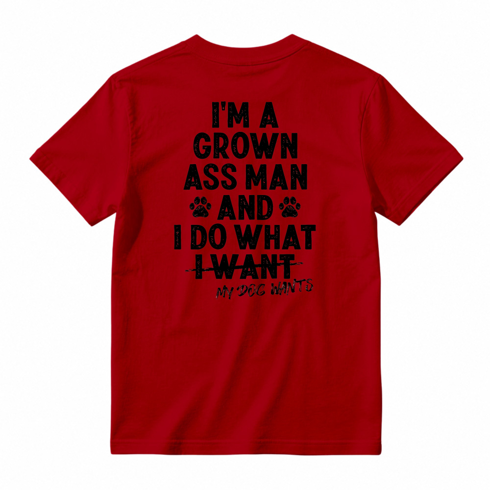 I Am A Grown Ass Man And I Do What My Dog Wants Funny Pet Lover Quote T-shirt