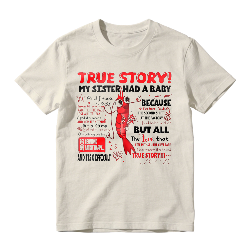 True Story My Sister Had A Baby And I Took It Over Because The Second Shift At The Factory But All The Love That True Story Unisex Classic T-shirt
