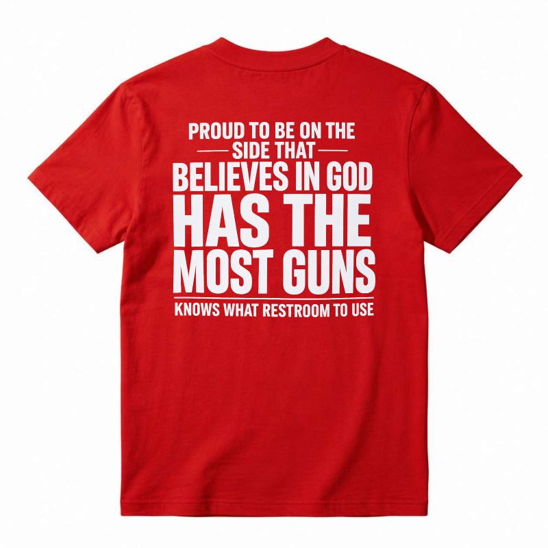 Proud To Be On The Side That Believes In God Has The Most Guns Knows What Restroom To Use T-shirt