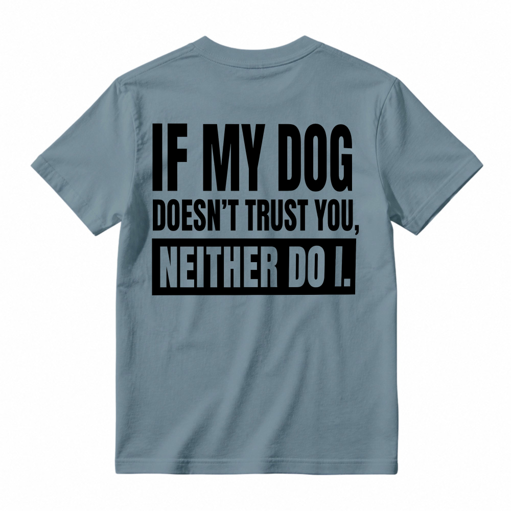 If My Dog Doesnt Trust You Neither Do I Funny Pet Lover Quote T-shirt