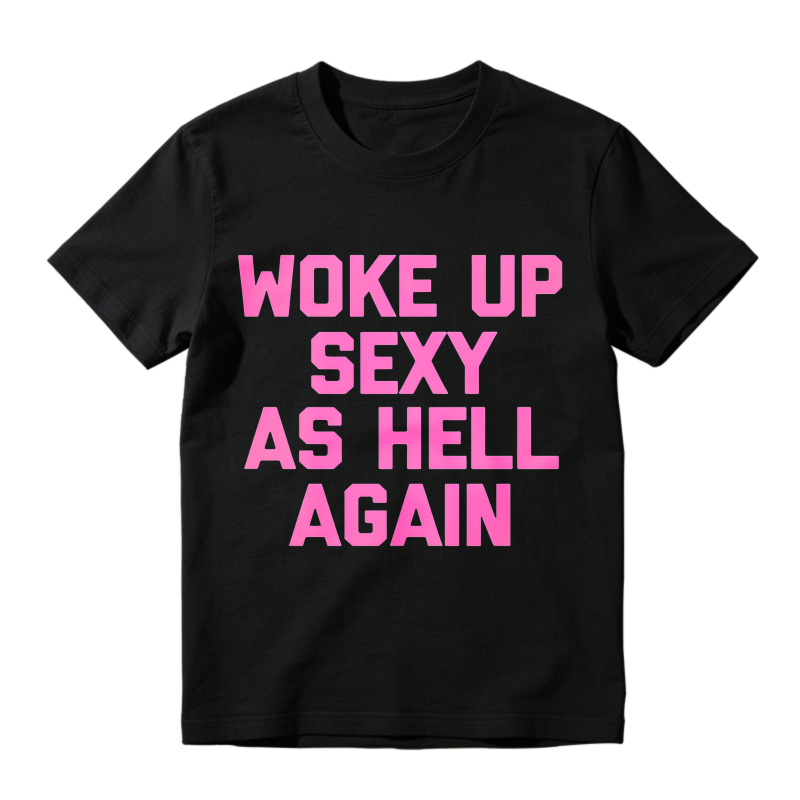Woke Up Sexy As Hell Again T-shirt
