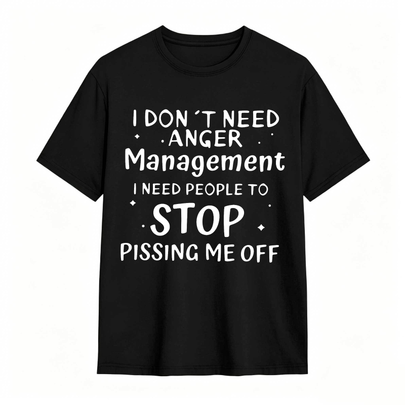 I Don T Need Anger Management I Need People To Stop Pissing Me Off Unisex Classic T-shirt