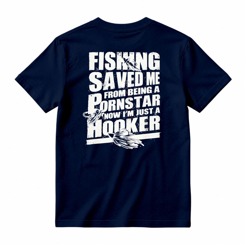Fishing Saved Me From Being A Pornstar Now Im Just A Hooker Funny Fishing Humor T-shirt